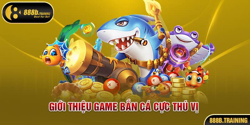 Giới thiệu game bắn cá cực thú vị