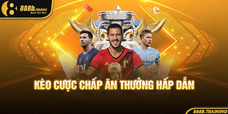 Kèo cược chấp ăn thưởng hấp dẫn 