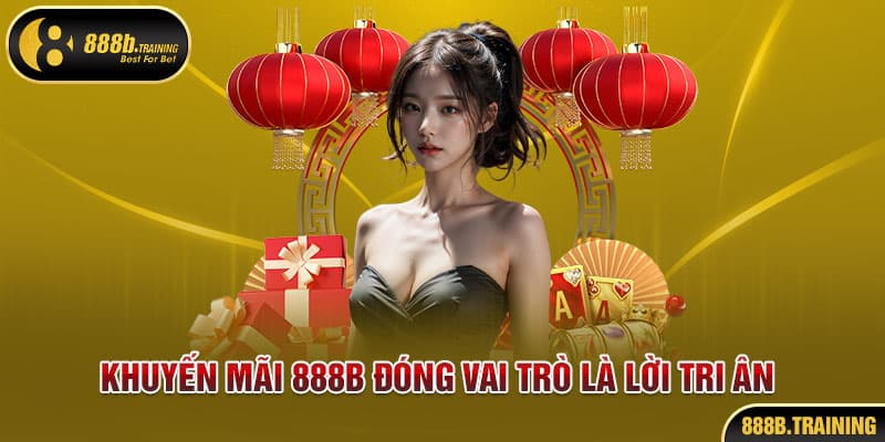 Khuyến mãi 888B đóng vai trò là lời tri ân