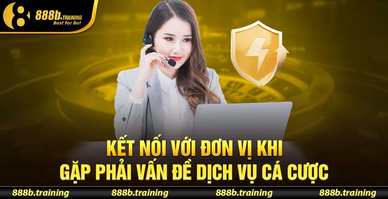 Kết nối với đơn vị khi gặp phải vấn đề dịch vụ cá cược