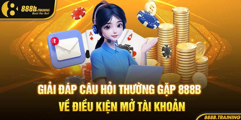 Giải đáp câu hỏi thường gặp 888B về điều kiện mở tài khoản